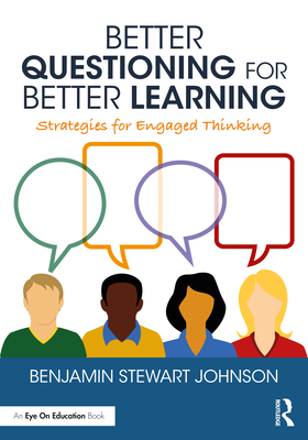 Better Questioning for Better Learning: Strategies for Engaged Thinking - Johnson, Benjamin