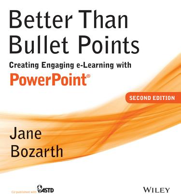 Better Than Bullet Points: Creating Engaging E-Learning with PowerPoint - Bozarth, Jane