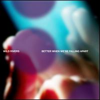 Better When We're Falling Apart - Wild Rivers