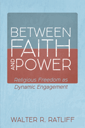 Between Faith and Power: Religious Freedom as Dynamic Engagement
