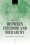 Between Freedom and Hierarchy: Max Weber's Social Politics