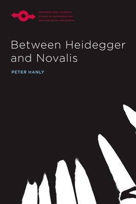 Between Heidegger and Novalis - Hanly, Peter