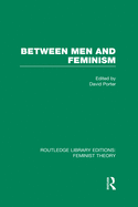 Between Men and Feminism (Rle Feminist Theory): Colloquium: Papers
