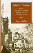 Between Nations: Shakespeare, Spenser, Marvell, and the Question of Britain