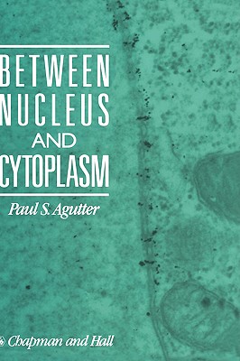 Between Nucleus and Cytoplasm - Agutter, Paul