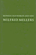 Between Old Worlds and New: Occasional Writings on Music