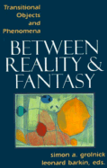Between Reality and Fantasy: Transitional Objects and Phenomena - Grolnick, Simon