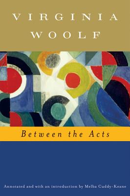 Between the Acts (Annotated): The Virginia Woolf Library Annotated Edition - Woolf, Virginia, and Hussey, Mark, and Cuddy-Keane, Melba (Introduction by)