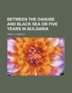 Between the Danube and Black Sea or Five Years in Bulgaria