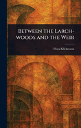 Between the Larch-Woods and the Weir