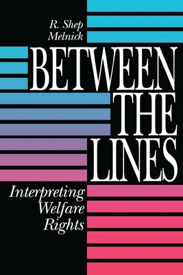 Between the Lines: Interpreting Welfare Rights - Melnick, R Shep