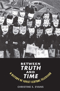 Between Truth and Time: A History of Soviet Central Television