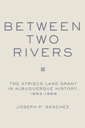 Between Two Rivers: The Atrisco Land Grant in Albuquerque