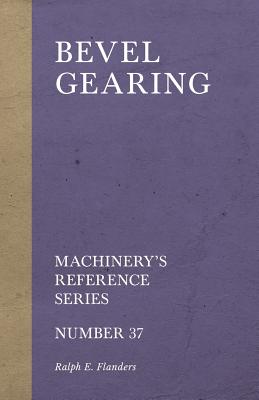 Bevel Gearing - Machinery's Reference Series - Number 37 - Flanders, Ralph E