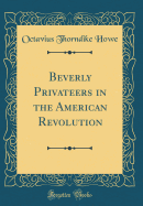 Beverly Privateers in the American Revolution (Classic Reprint)