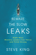 Beware the Slow Leaks: Eight Ways Ministry Leaders Can Thrive and Finish Strong