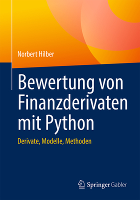 Bewertung Von Finanzderivaten Mit Python: Derivate, Modelle, Methoden - Hilber, Norbert