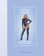 Beyonce Is Life: A Superfan's Guide to All Things We Love about Beyonce