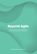 Beyond Agile: How To Run Faster, Smarter and Less Wasteful Projects
