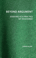Beyond Argument: Essaying as a Practice of (Ex)Change