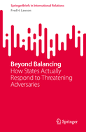 Beyond Balancing: How States Actually Respond to Threatening Adversaries