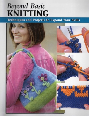 Beyond Basic Knitting - Chow, Leigh Ann (Editor), and Tosten, Anita J (Contributions by), and Wycheck, Alan (Photographer)