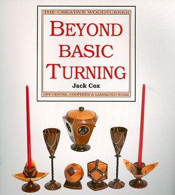 Beyond Basic Turning: Off-Centre, Coppered and Laminated Work - Cox, Jack