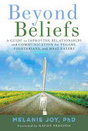 Beyond Beliefs: A Guide to Improving Relationships and Communication for Vegans, Vegetarians, and Meat Eaters