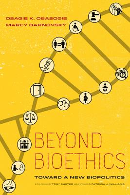 Beyond Bioethics: Toward a New Biopolitics - Obasogie, Osagie K (Editor), and Darnovsky, Marcy (Editor), and Duster, Troy (Foreword by)