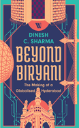 Beyond Biryani: The Making of a Globalised Hyderabad