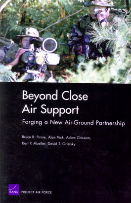 Beyond Close Air Support: Forging a New Air Ground Partnership - Pirnie, Bruce R