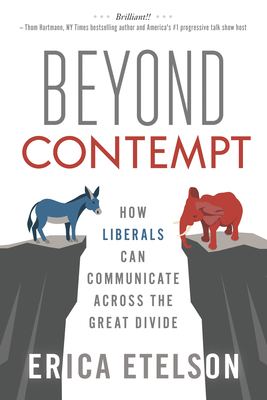 Beyond Contempt: How Liberals Can Communicate Across the Great Divide - Etelson, Erica