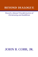 Beyond Dialogue: Toward a Mutual Transformation of Christianity and Buddhism
