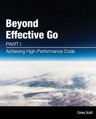 Beyond Effective Go: Part 1 - Achieving High-Performance Code - Scott, Corey S, and Tan, Siew May (Designer)