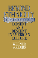 Beyond Ethnicity: Consent & Descent in American Culture