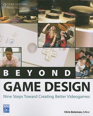 Beyond Game Design: Nine Steps Towards Creating Better Videogames - Bateman, Chris