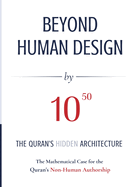 BEYOND HUMAN DESIGN by 10: The Quran's Hidden Architecture A Mathematical Case for the Quran's Non-Human Authorship