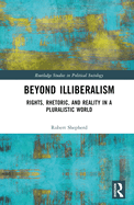 Beyond Illiberalism: Rights, Rhetoric, and Reality in a Pluralistic World