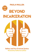 Beyond Incarceration: Safety and True Criminal Justice