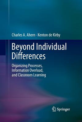 Beyond Individual Differences: Organizing Processes, Information Overload, and Classroom Learning - Ahern, Charles A, and De Kirby, Kenton