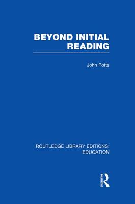 Beyond Initial Reading (Rle Edu I) - Potts, John