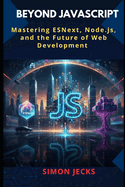 Beyond JavaScript: Mastering ESNext, Node.js, and the Future of Web Development