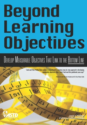Beyond Learning Objectives: Develop Measurable Objectives That Link to the Bottom Line - Phillips, Jack J, and Phillips, Patricia Pulliam, PhD