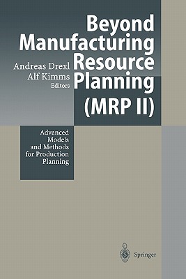Beyond Manufacturing Resource Planning (MRP II): Advanced Models and Methods for Production Planning - Drexl, Andreas (Editor), and Kimms, Alf (Editor)