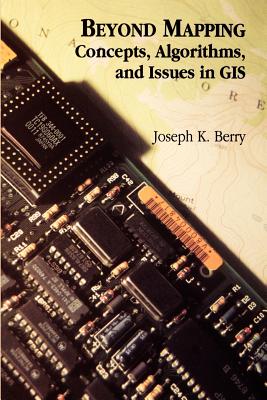 Beyond Mapping: Concepts, Algorithms, and Issues in GIS - Berry, Joseph K