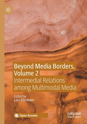 Beyond Media Borders, Volume 2: Intermedial Relations among Multimodal Media - Ellestr�m, Lars (Editor)