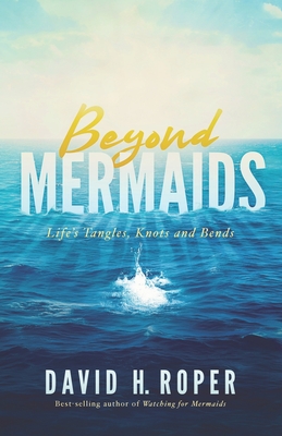 Beyond Mermaids: Life's Tangles, Knots and Bends - Roper, David H