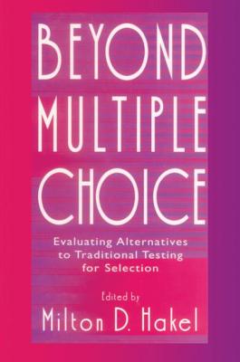 Beyond Multiple Choice: Evaluating Alternatives To Traditional Testing for Selection - Hakel, Milton D. (Editor)