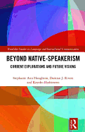 Beyond Native-Speakerism: Current Explorations and Future Visions