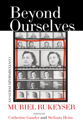 Beyond Ourselves: Contemporary Poets on Muriel Rukeyser - Gander, Catherine (Editor), and Heim, Stefania (Editor), and Borzutzky, Daniel (Contributions by)